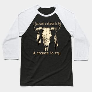 I Just Want A Chance To Fly A Chance To Cry Bull Skull Cowboy Feathers Baseball T-Shirt